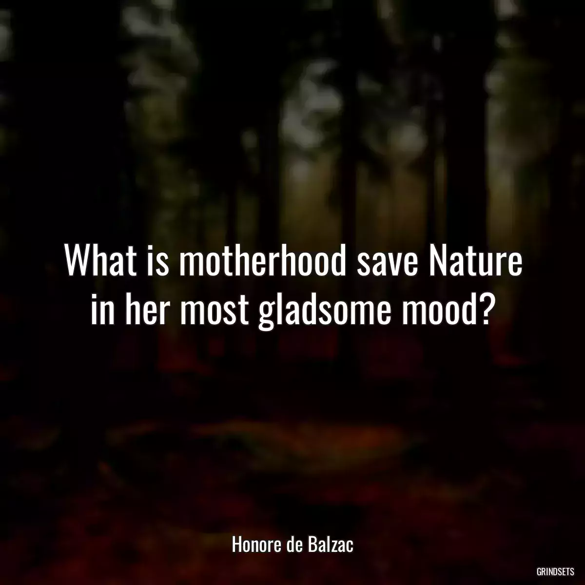 What is motherhood save Nature in her most gladsome mood?