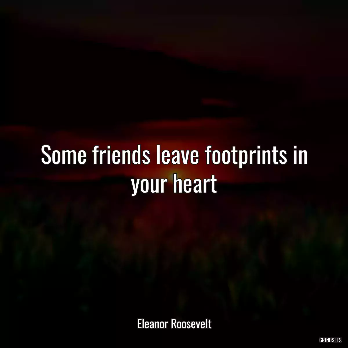 Some friends leave footprints in your heart