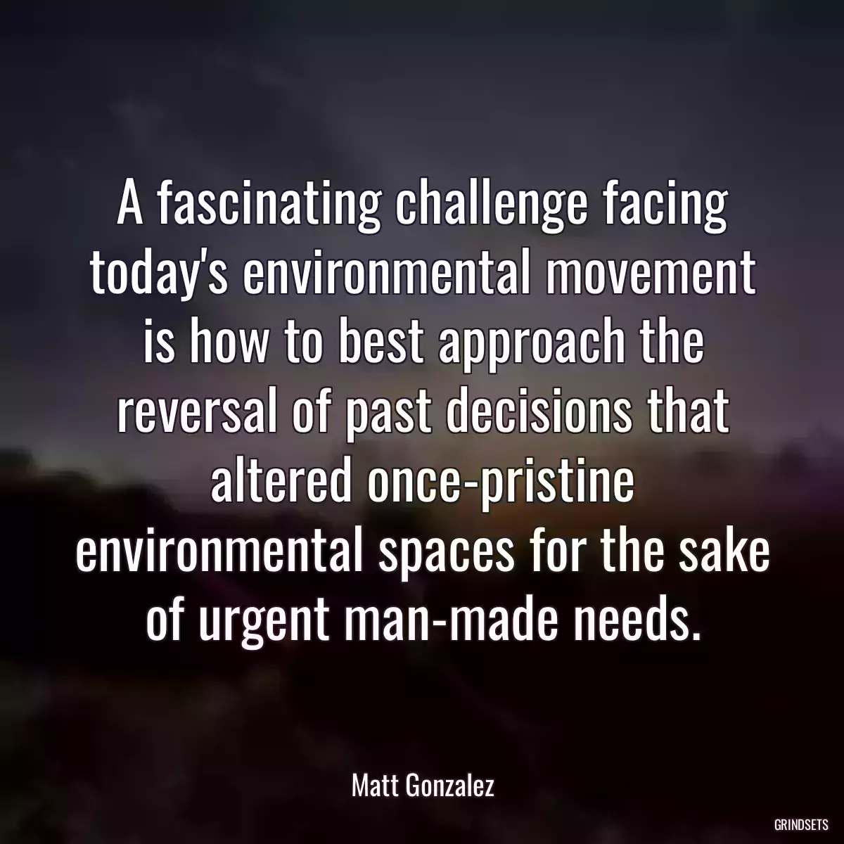 A fascinating challenge facing today\'s environmental movement is how to best approach the reversal of past decisions that altered once-pristine environmental spaces for the sake of urgent man-made needs.