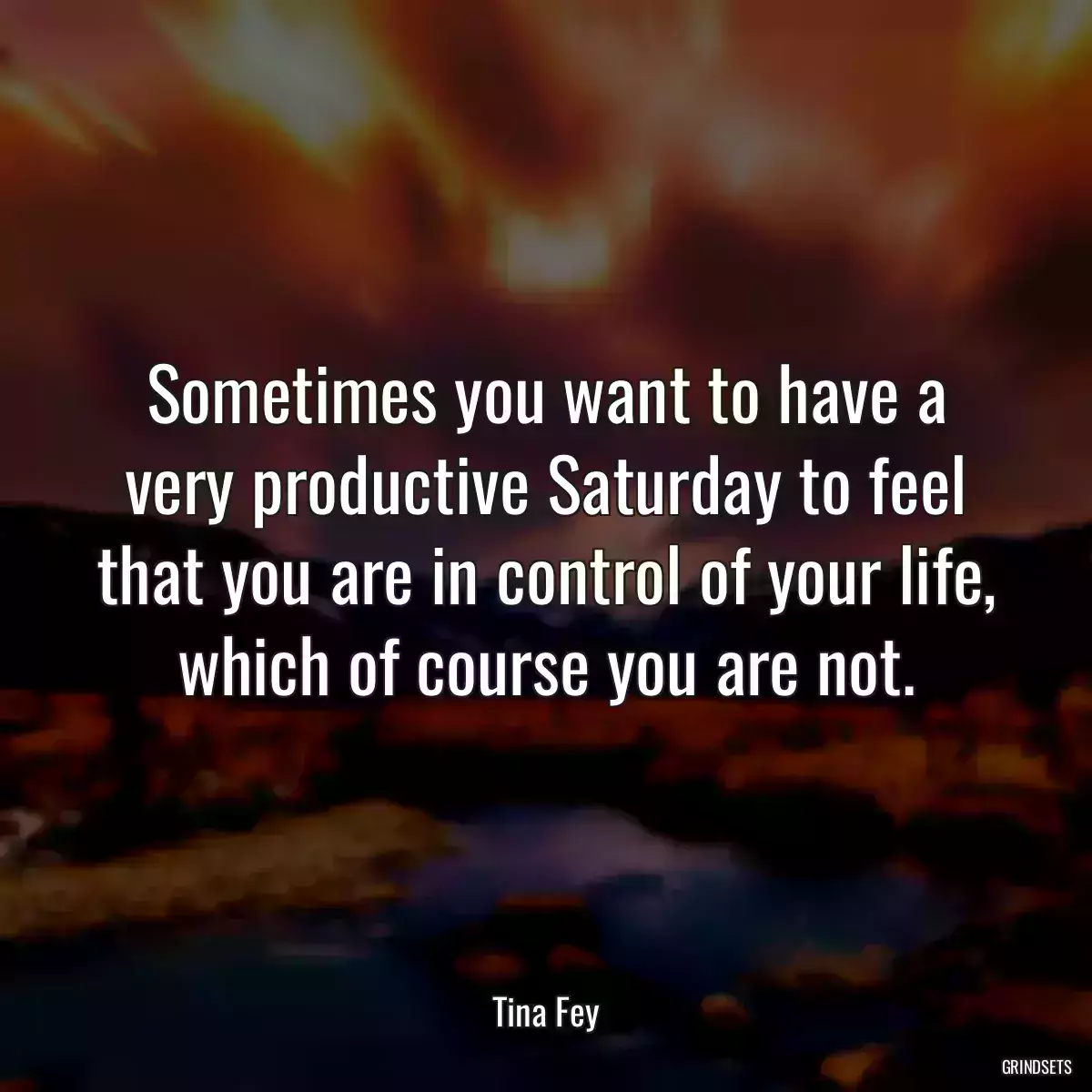 Sometimes you want to have a very productive Saturday to feel that you are in control of your life, which of course you are not.