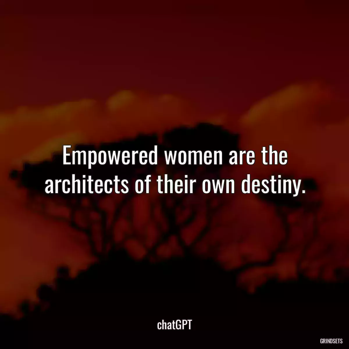 Empowered women are the architects of their own destiny.