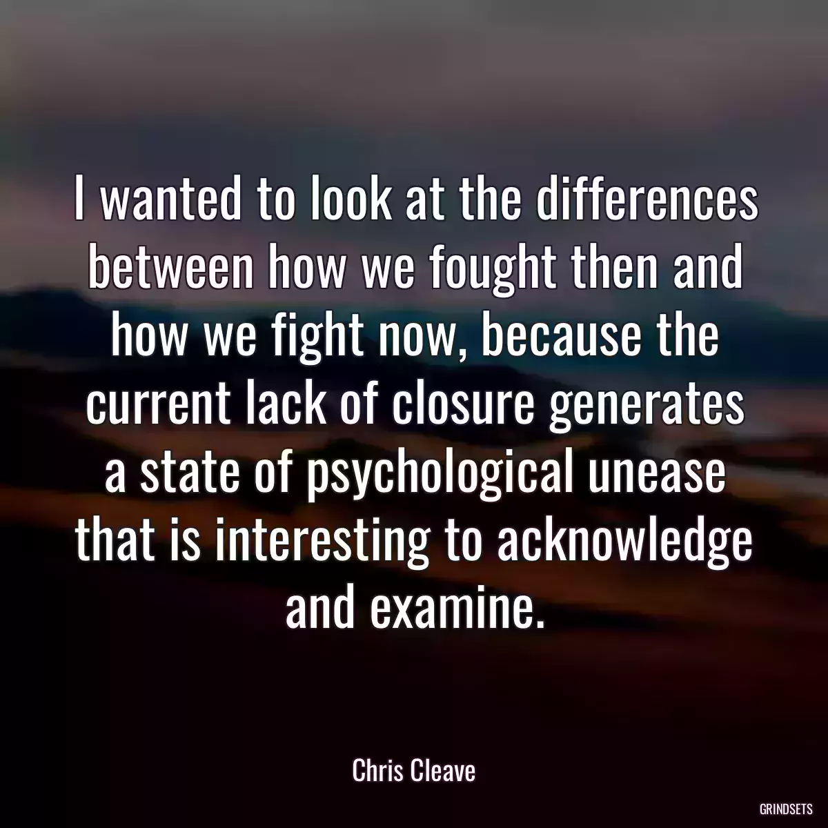 I wanted to look at the differences between how we fought then and how we fight now, because the current lack of closure generates a state of psychological unease that is interesting to acknowledge and examine.