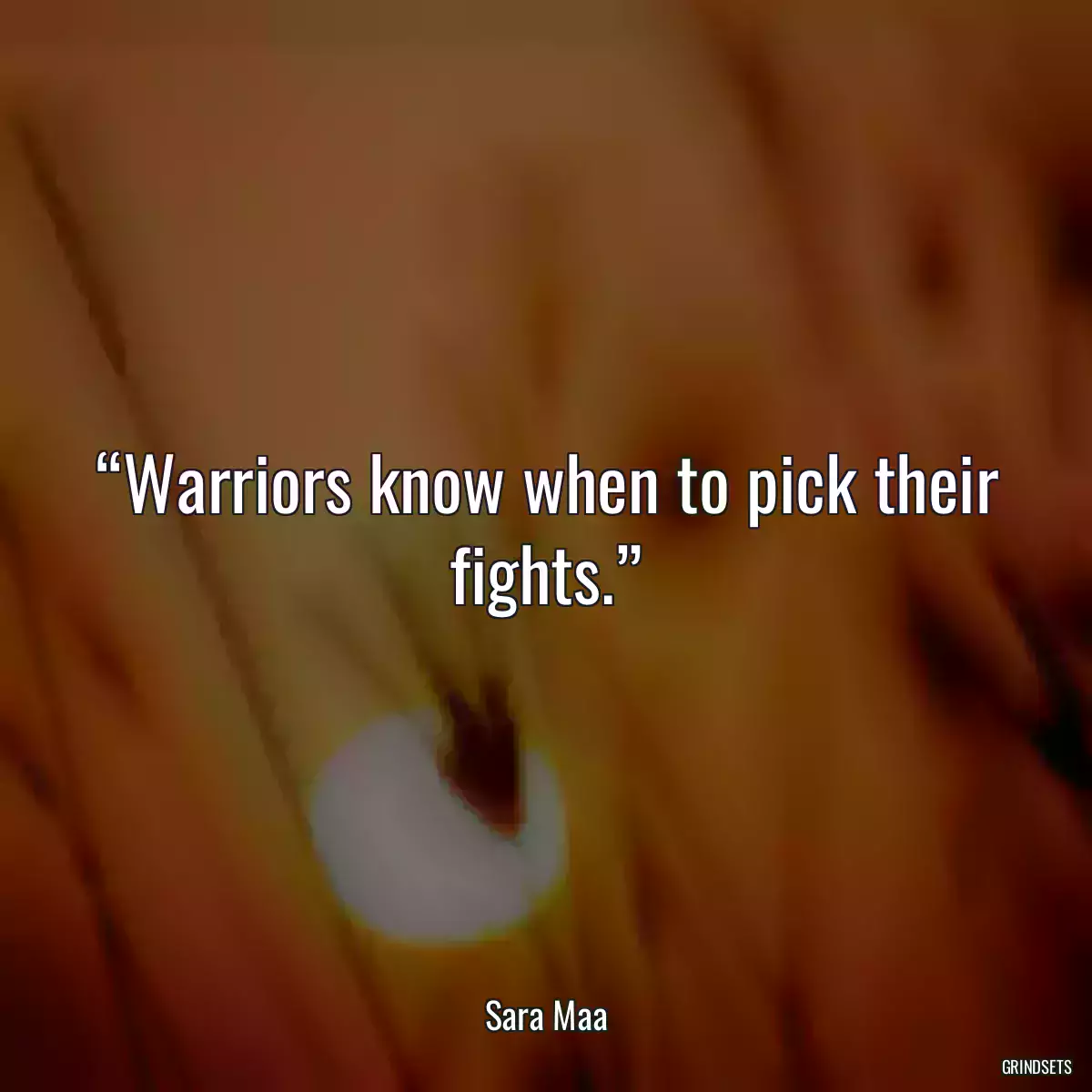 “Warriors know when to pick their fights.”