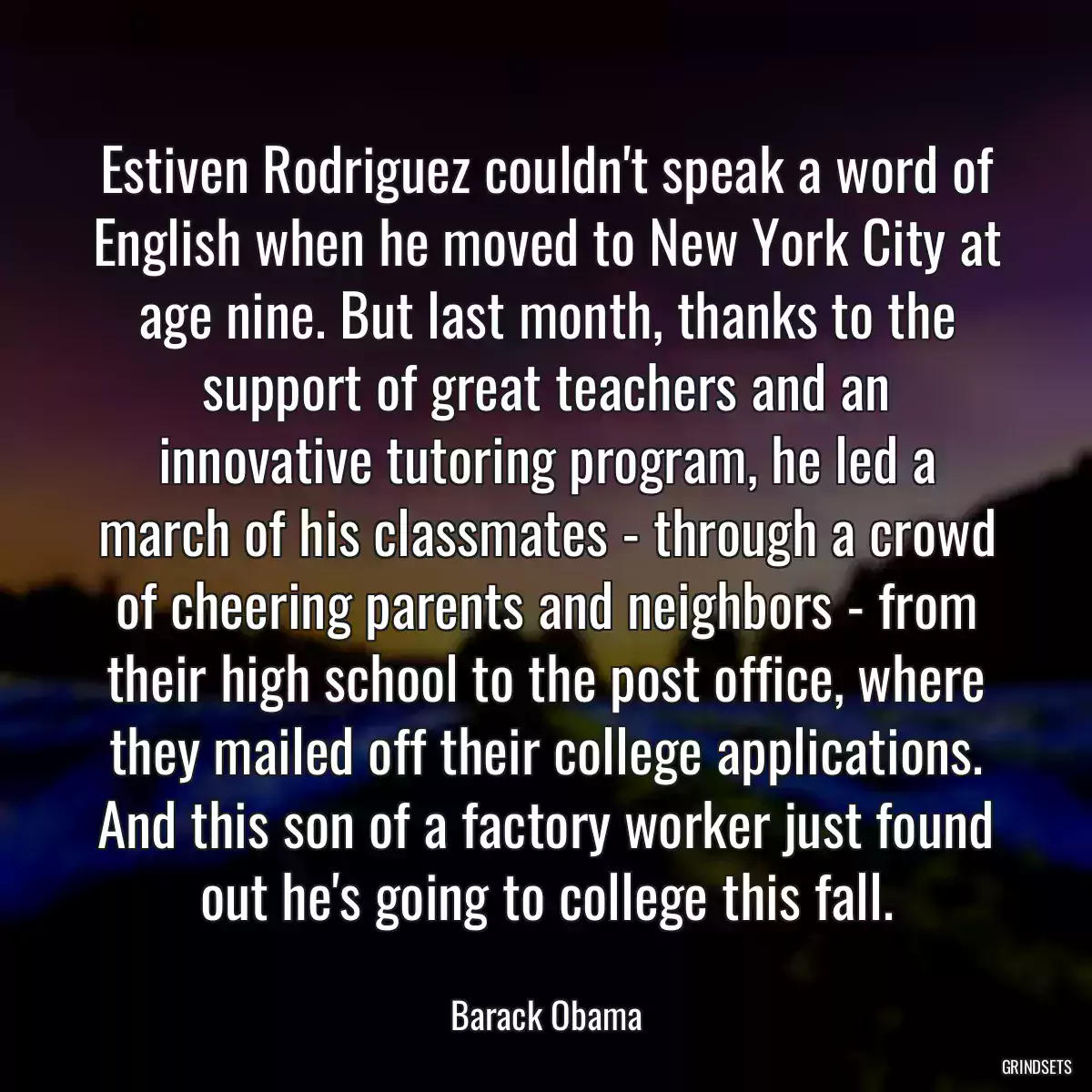 Estiven Rodriguez couldn\'t speak a word of English when he moved to New York City at age nine. But last month, thanks to the support of great teachers and an innovative tutoring program, he led a march of his classmates - through a crowd of cheering parents and neighbors - from their high school to the post office, where they mailed off their college applications. And this son of a factory worker just found out he\'s going to college this fall.