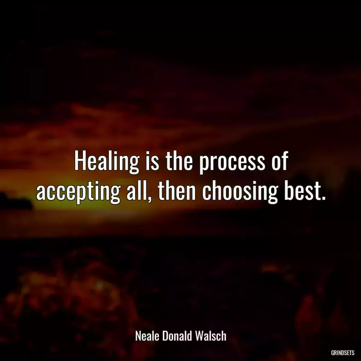 Healing is the process of accepting all, then choosing best.