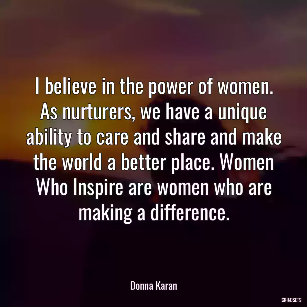 I believe in the power of women. As nurturers, we have a unique ability to care and share and make the world a better place. Women Who Inspire are women who are making a difference.