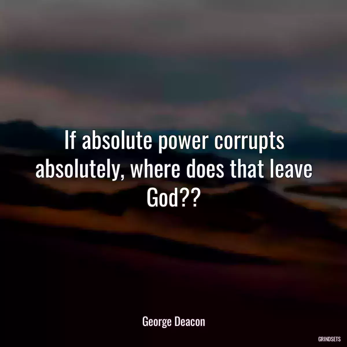 If absolute power corrupts absolutely, where does that leave God??