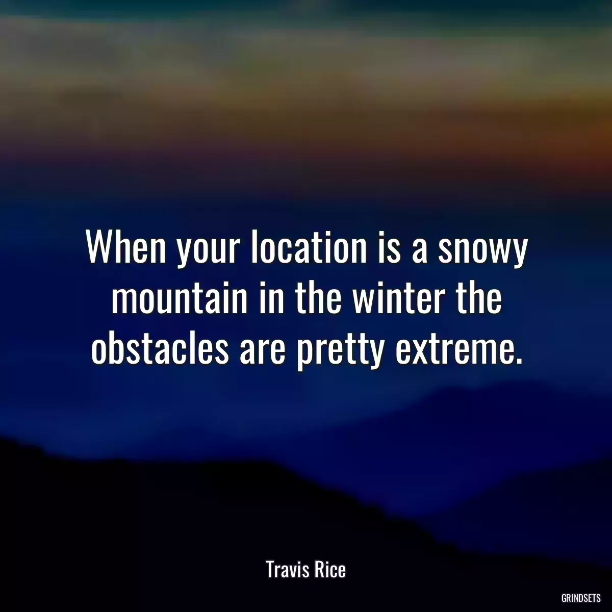 When your location is a snowy mountain in the winter the obstacles are pretty extreme.