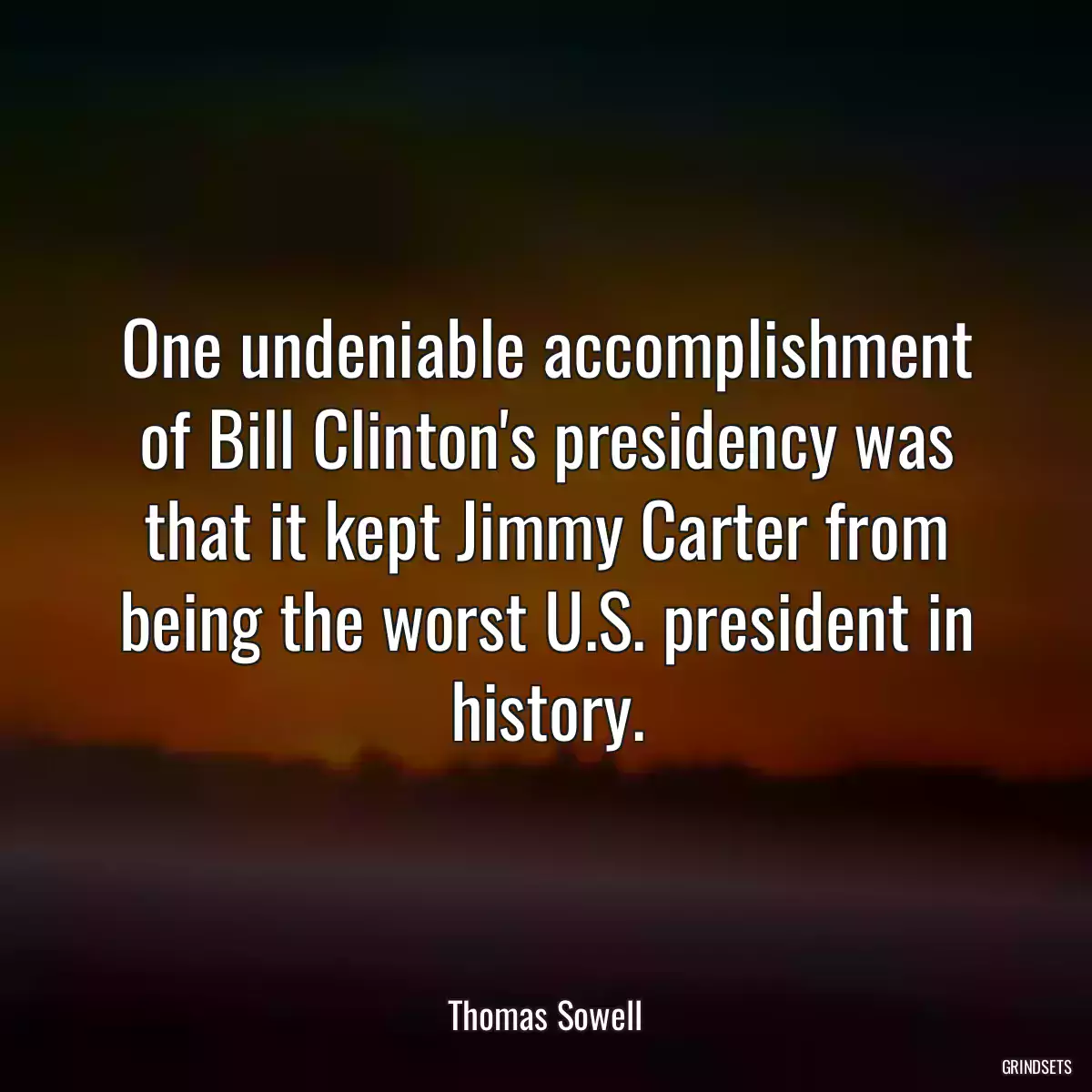 One undeniable accomplishment of Bill Clinton\'s presidency was that it kept Jimmy Carter from being the worst U.S. president in history.