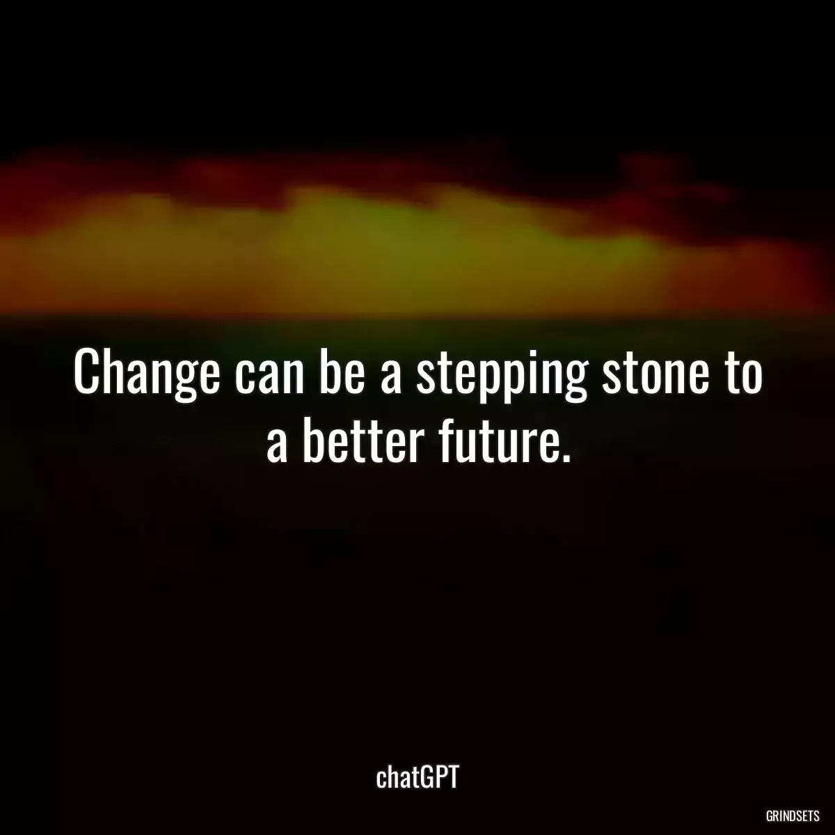 Change can be a stepping stone to a better future.