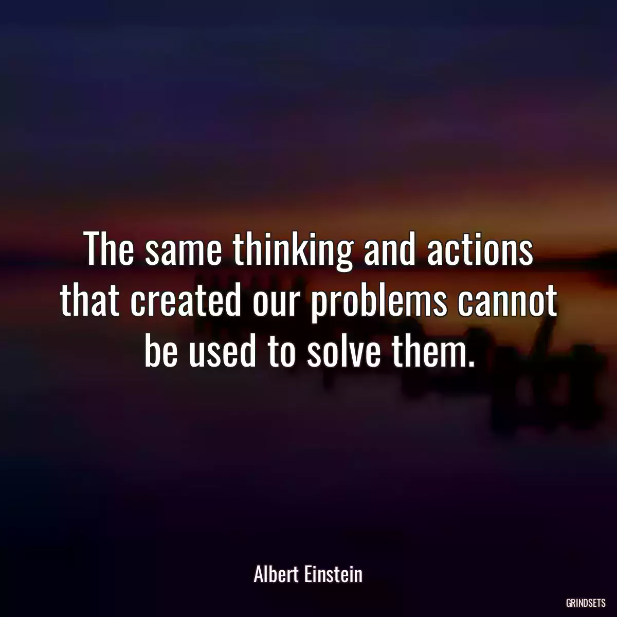 The same thinking and actions that created our problems cannot be used to solve them.