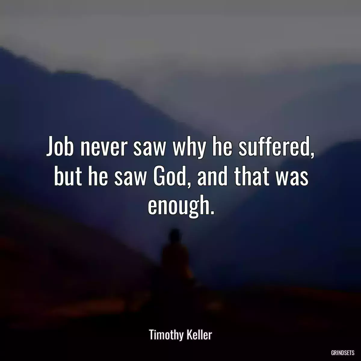 Job never saw why he suffered, but he saw God, and that was enough.