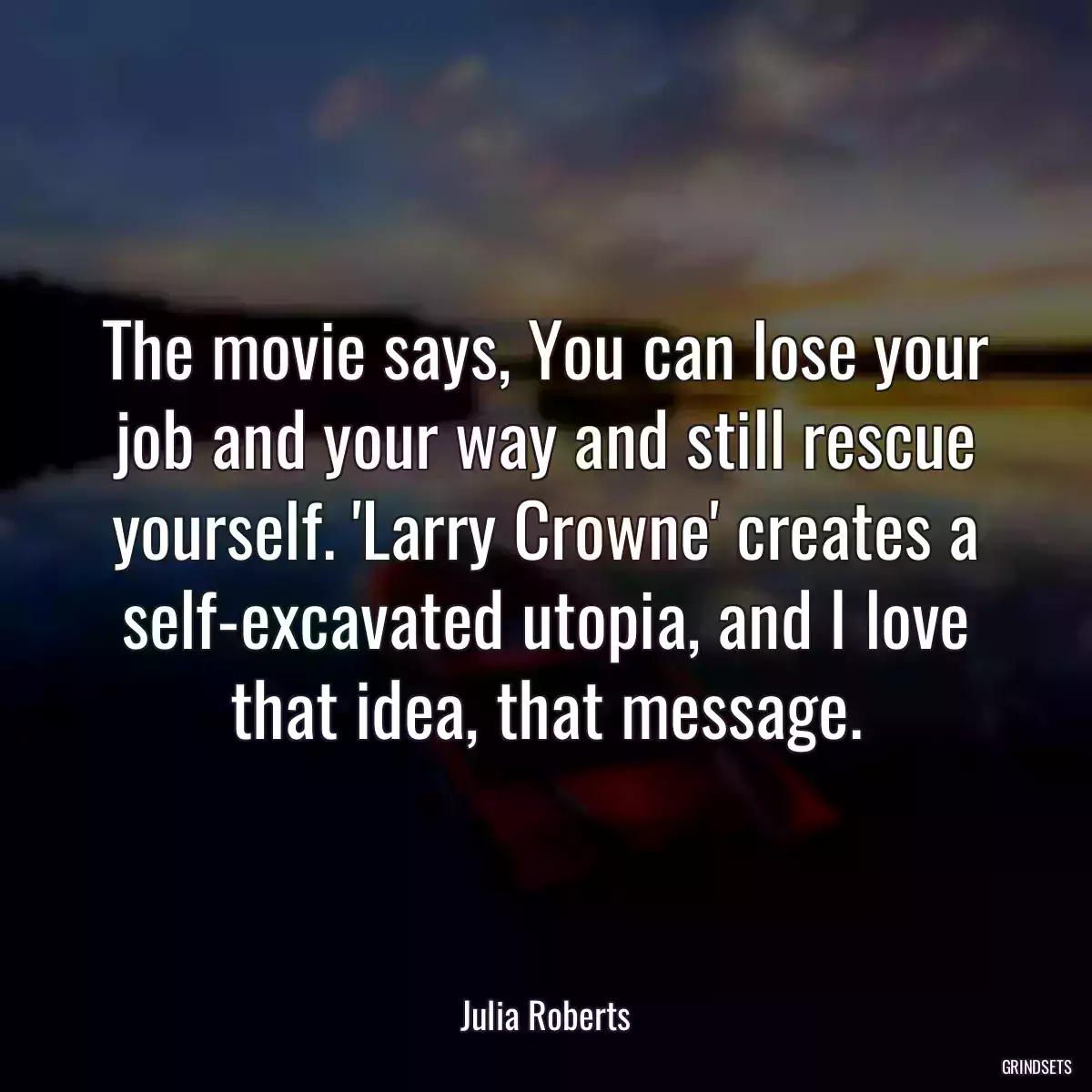 The movie says, You can lose your job and your way and still rescue yourself. \'Larry Crowne\' creates a self-excavated utopia, and I love that idea, that message.