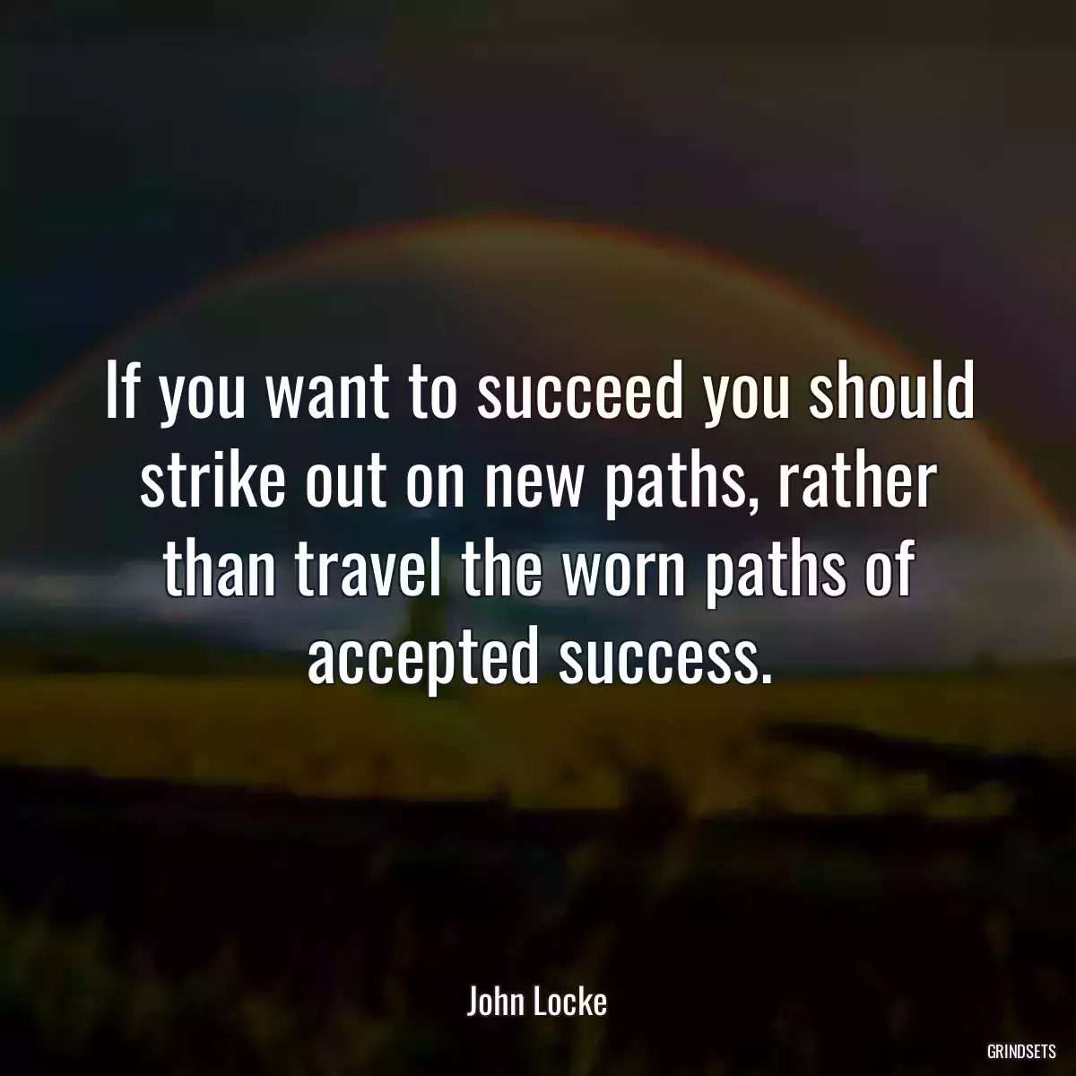 If you want to succeed you should strike out on new paths, rather than travel the worn paths of accepted success.