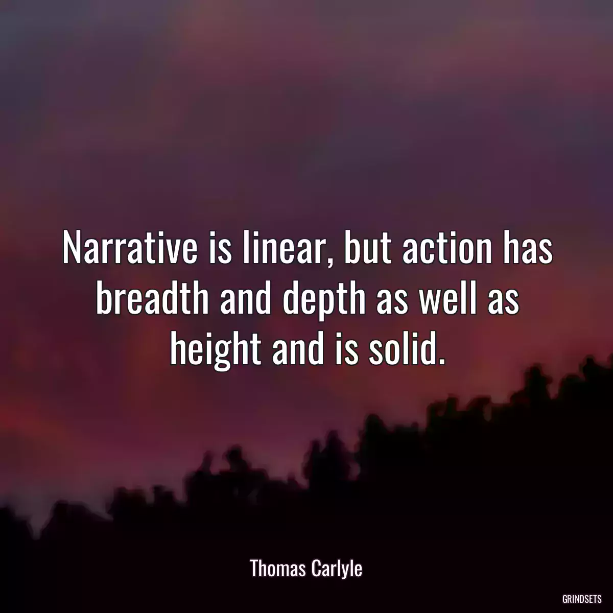 Narrative is linear, but action has breadth and depth as well as height and is solid.