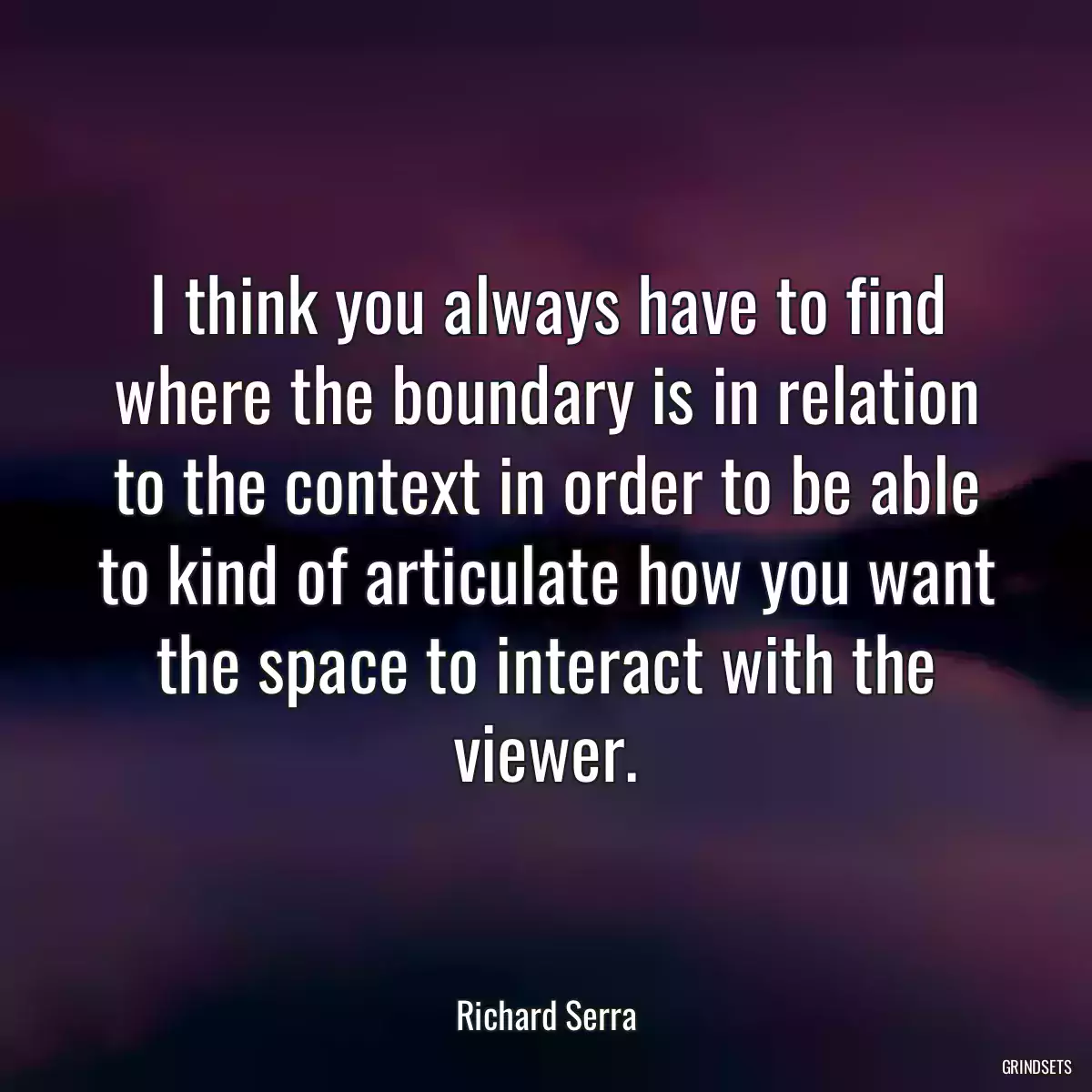 I think you always have to find where the boundary is in relation to the context in order to be able to kind of articulate how you want the space to interact with the viewer.