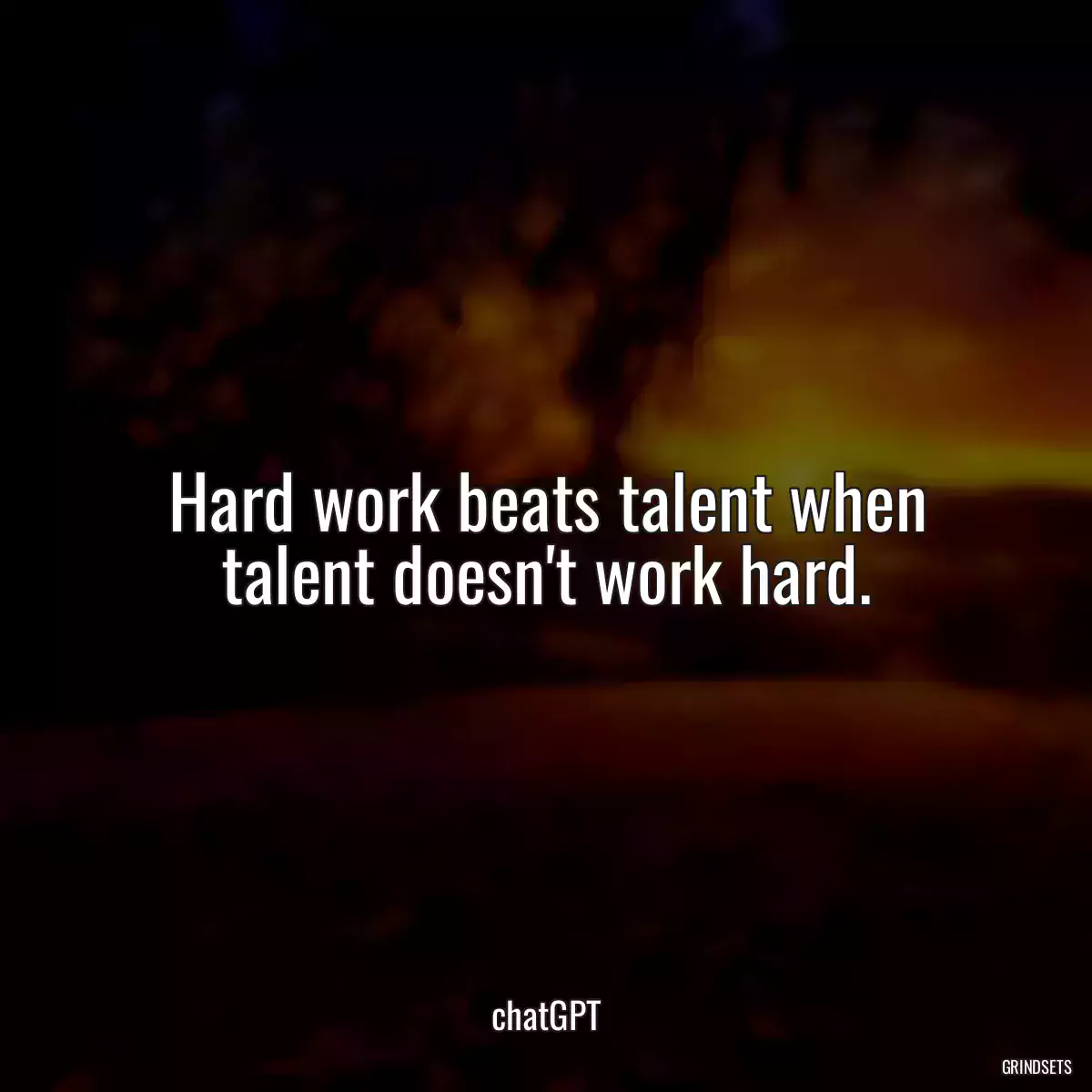 Hard work beats talent when talent doesn\'t work hard.