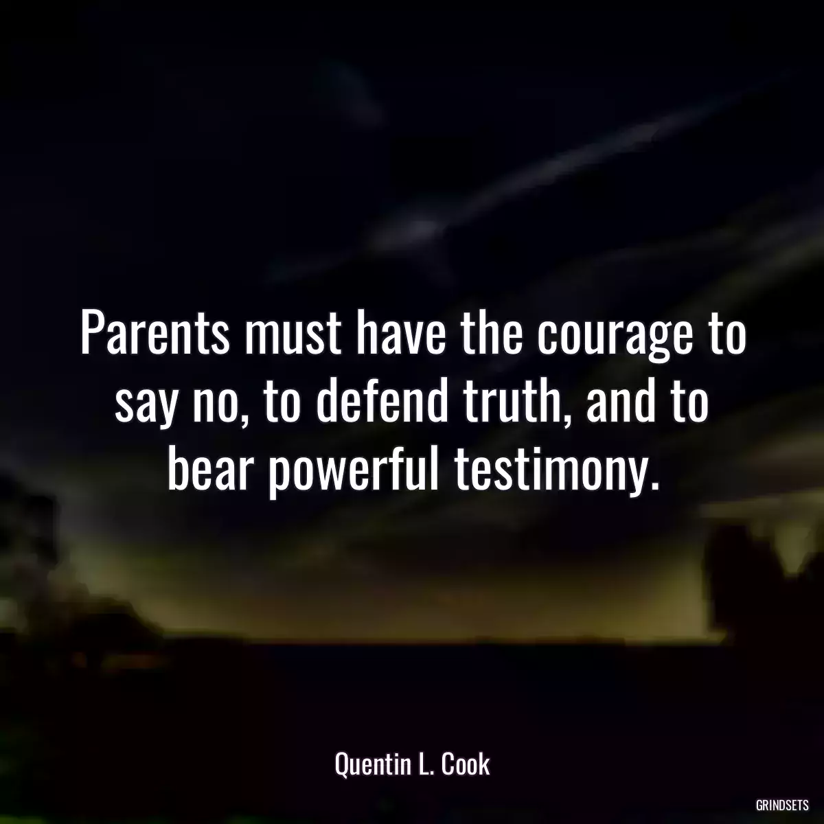 Parents must have the courage to say no, to defend truth, and to bear powerful testimony.