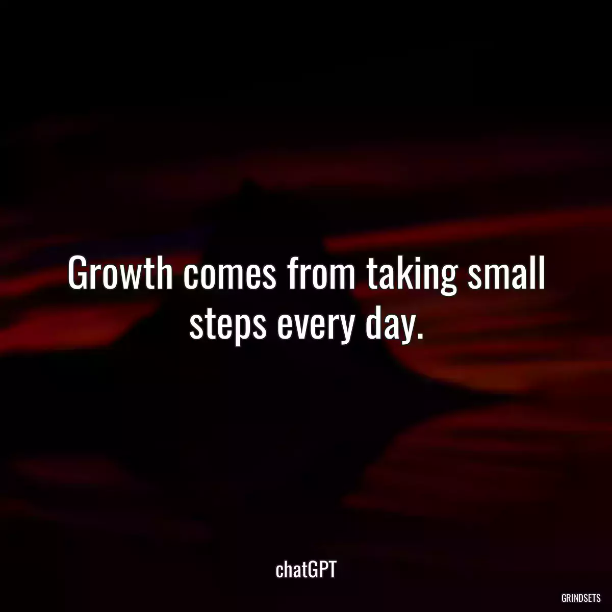 Growth comes from taking small steps every day.