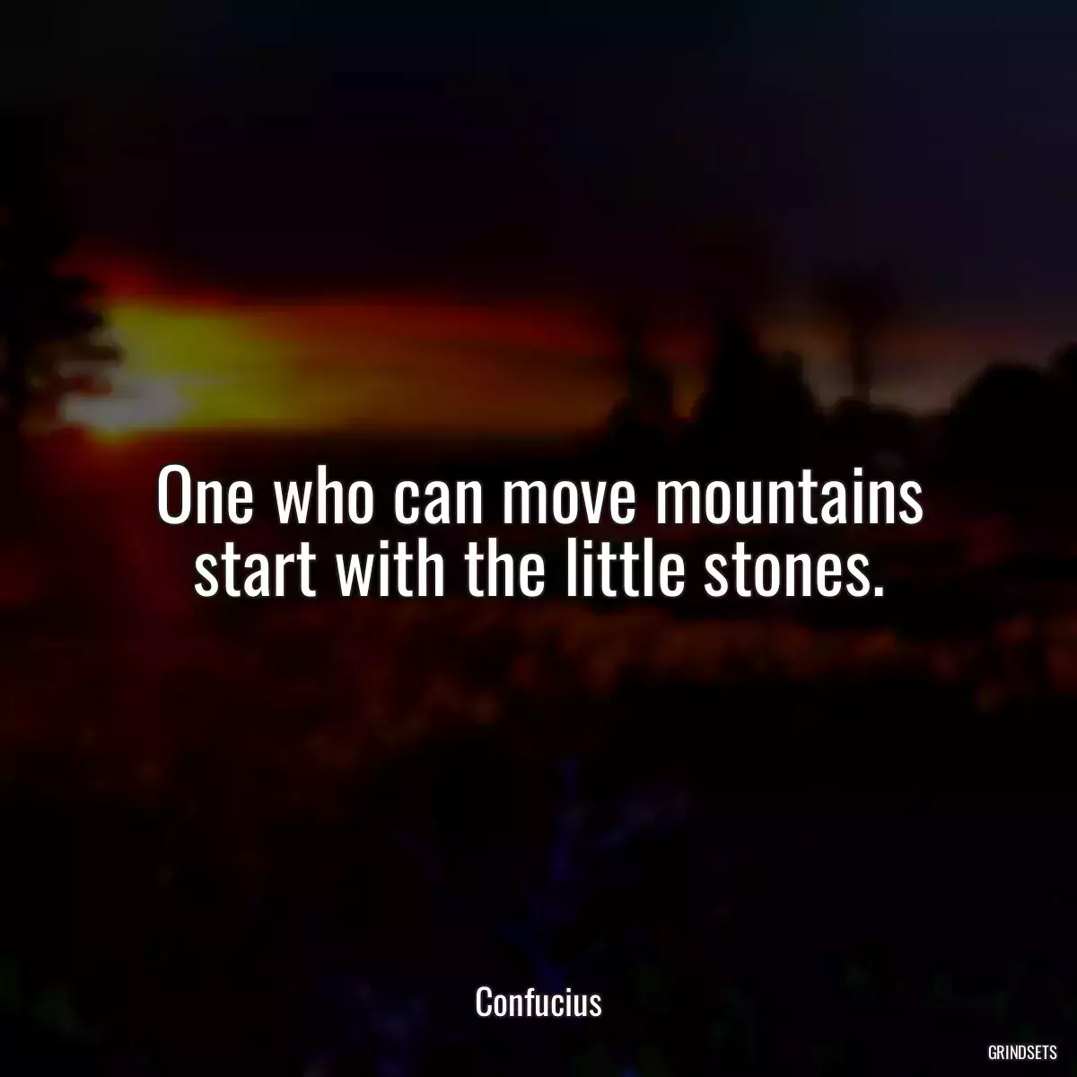 One who can move mountains start with the little stones.