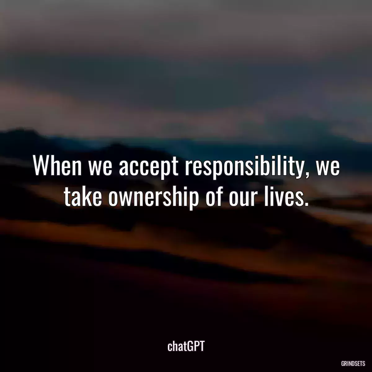 When we accept responsibility, we take ownership of our lives.