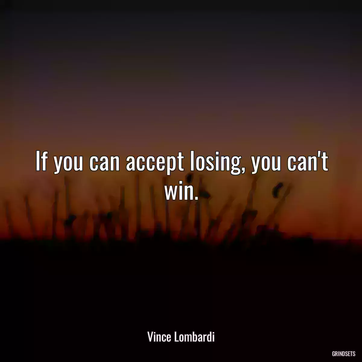 If you can accept losing, you can\'t win.