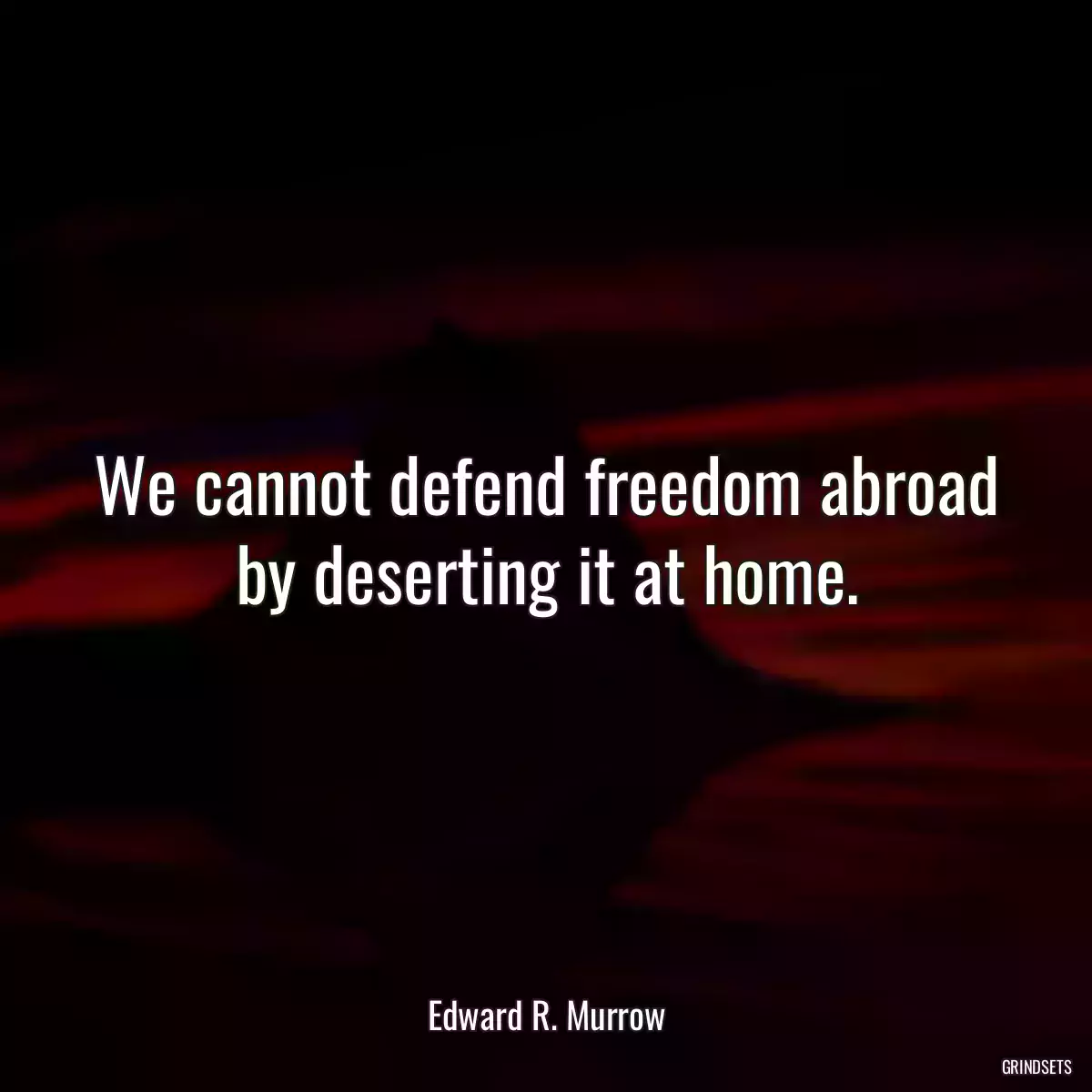 We cannot defend freedom abroad by deserting it at home.