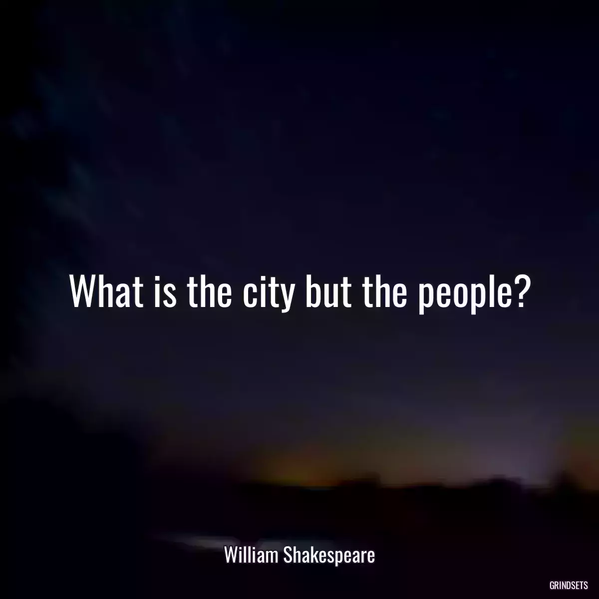 What is the city but the people?