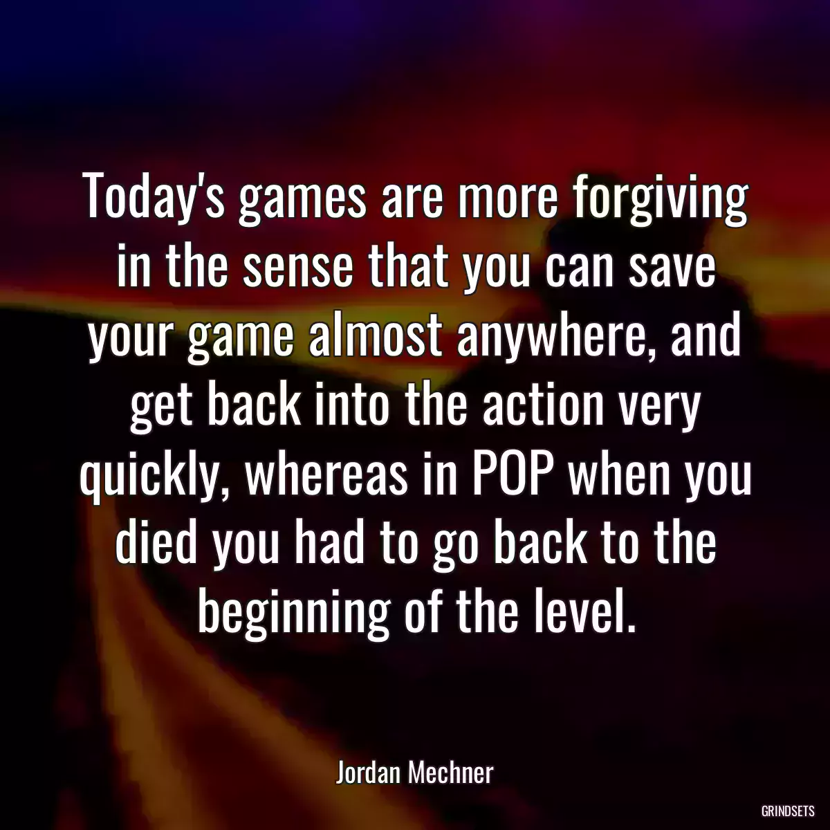 Today\'s games are more forgiving in the sense that you can save your game almost anywhere, and get back into the action very quickly, whereas in POP when you died you had to go back to the beginning of the level.