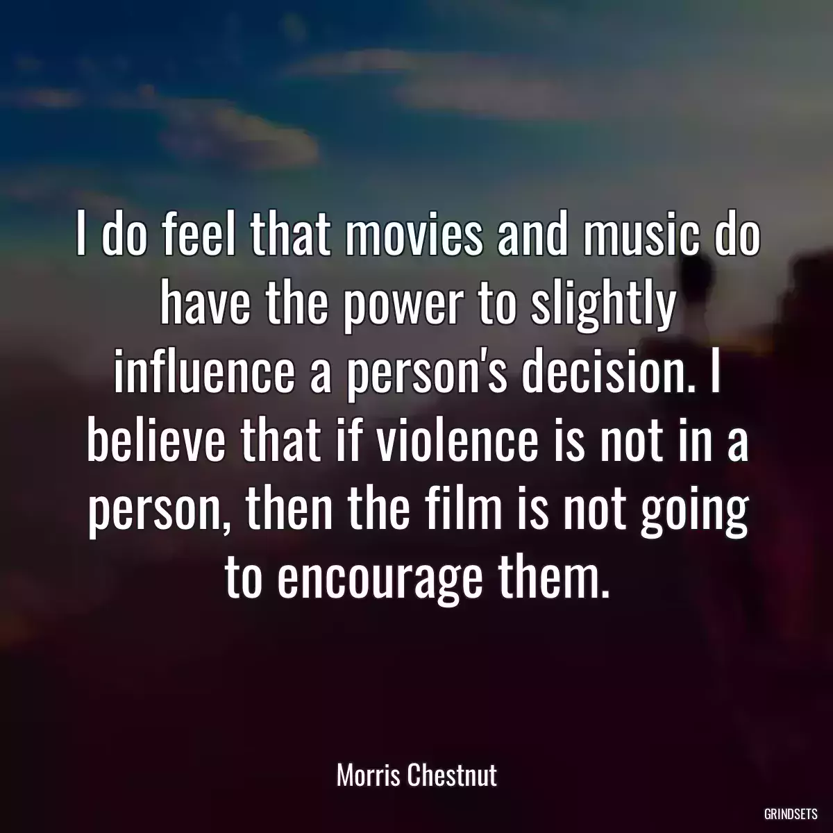 I do feel that movies and music do have the power to slightly influence a person\'s decision. I believe that if violence is not in a person, then the film is not going to encourage them.