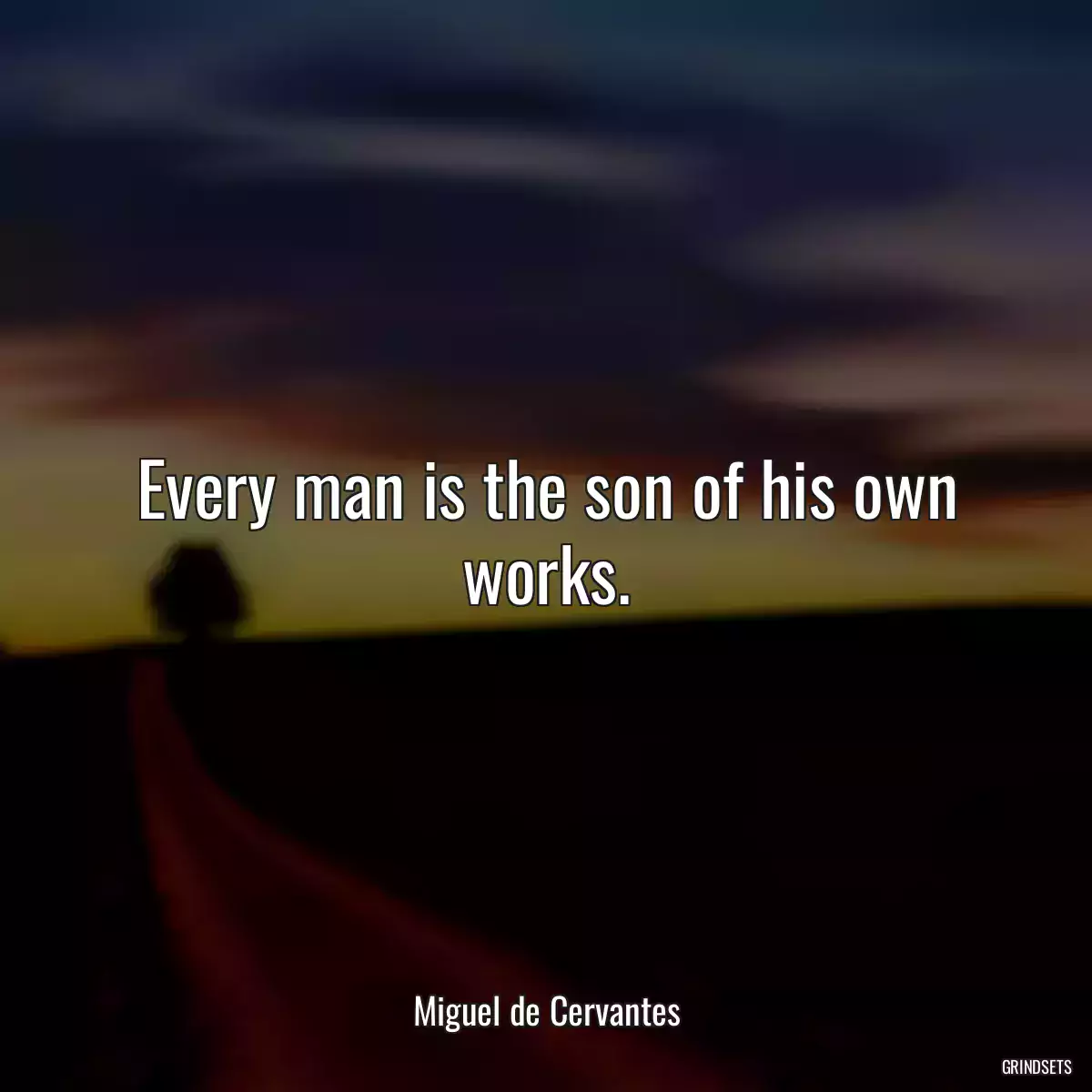 Every man is the son of his own works.