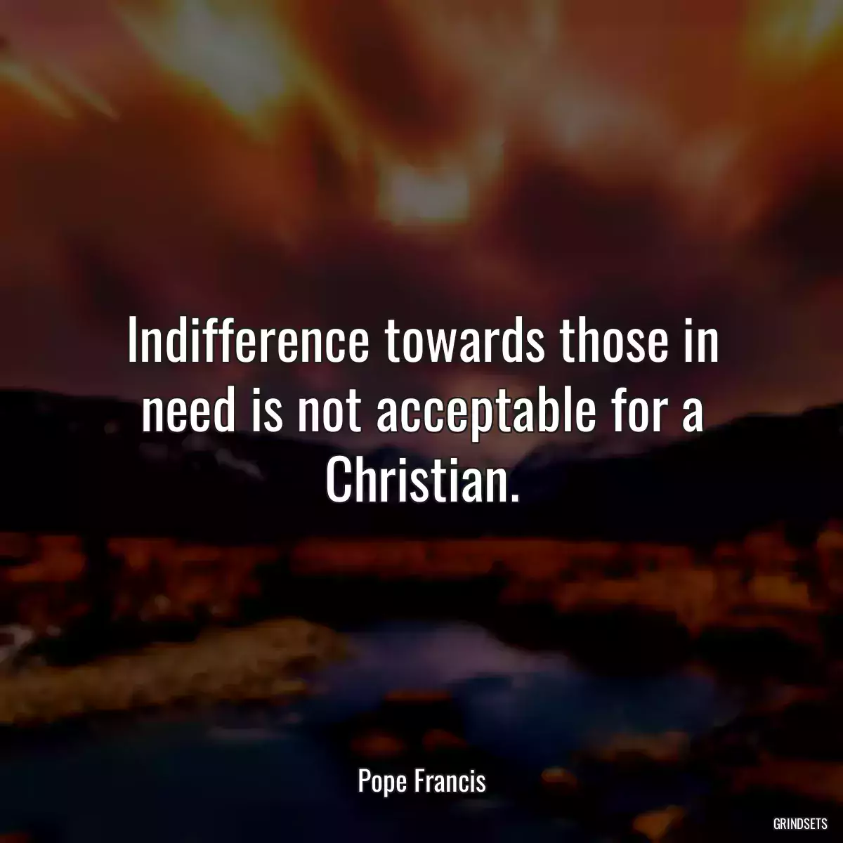 Indifference towards those in need is not acceptable for a Christian.