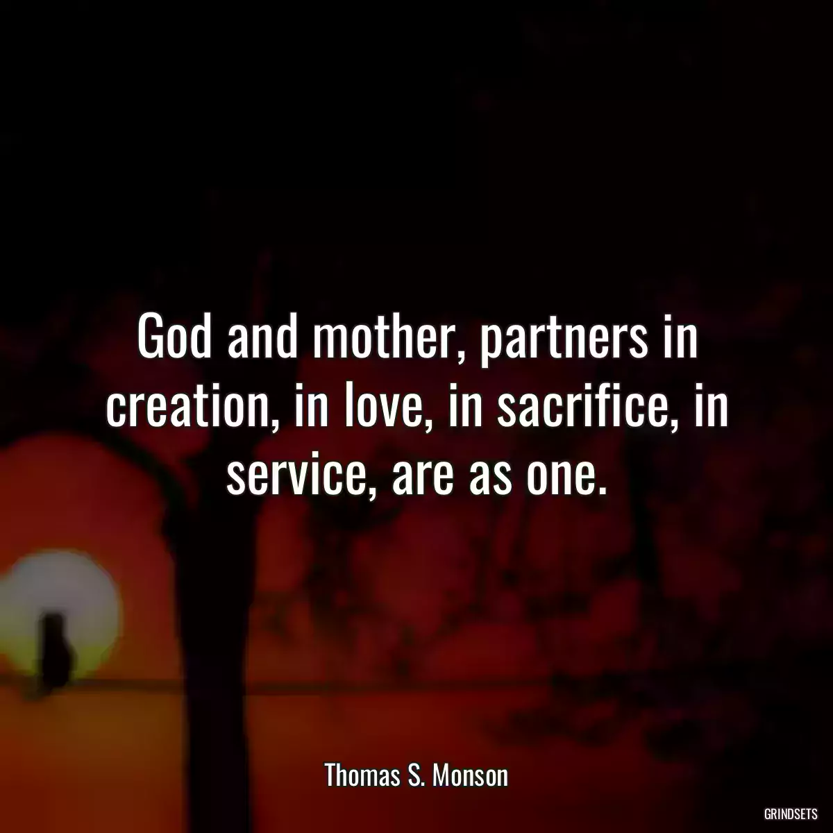 God and mother, partners in creation, in love, in sacrifice, in service, are as one.