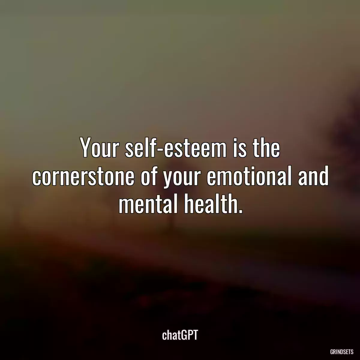 Your self-esteem is the cornerstone of your emotional and mental health.