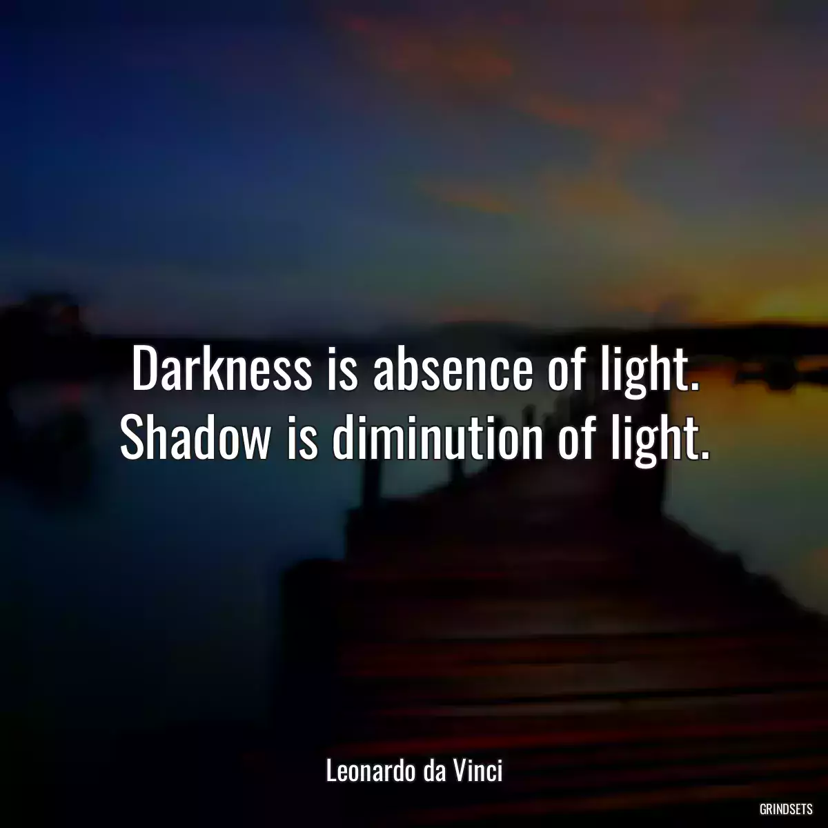 Darkness is absence of light. Shadow is diminution of light.