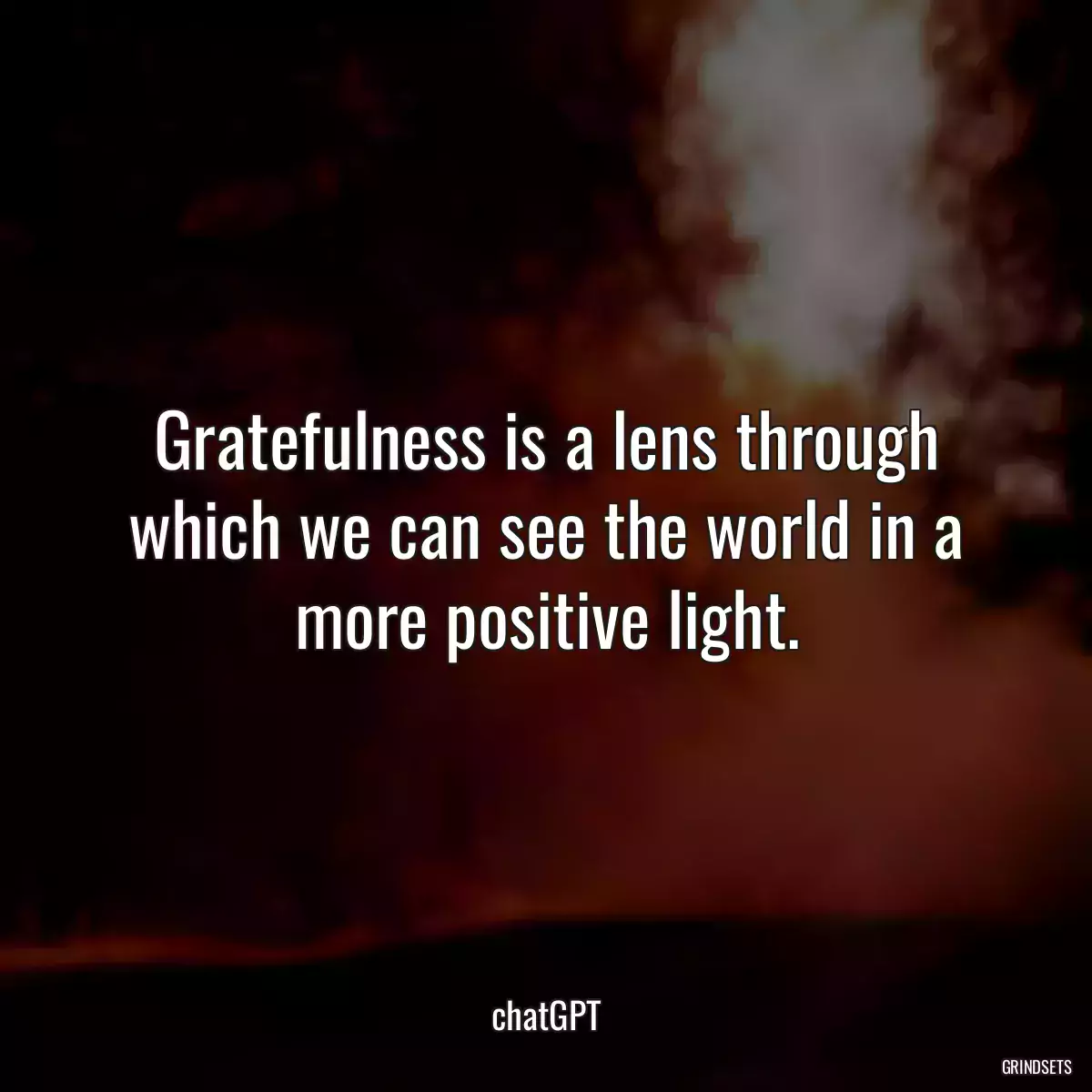 Gratefulness is a lens through which we can see the world in a more positive light.
