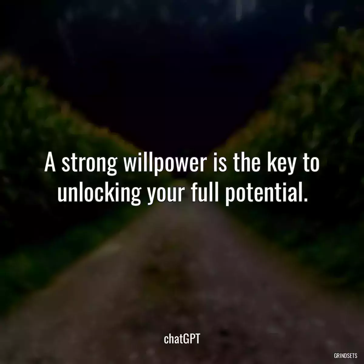 A strong willpower is the key to unlocking your full potential.