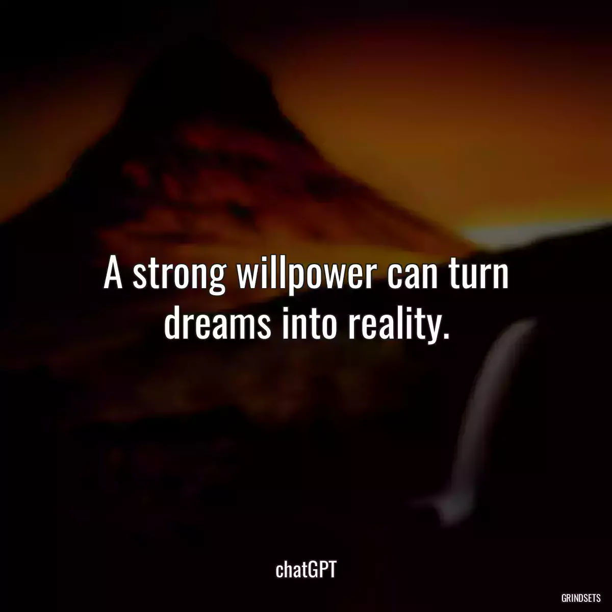A strong willpower can turn dreams into reality.