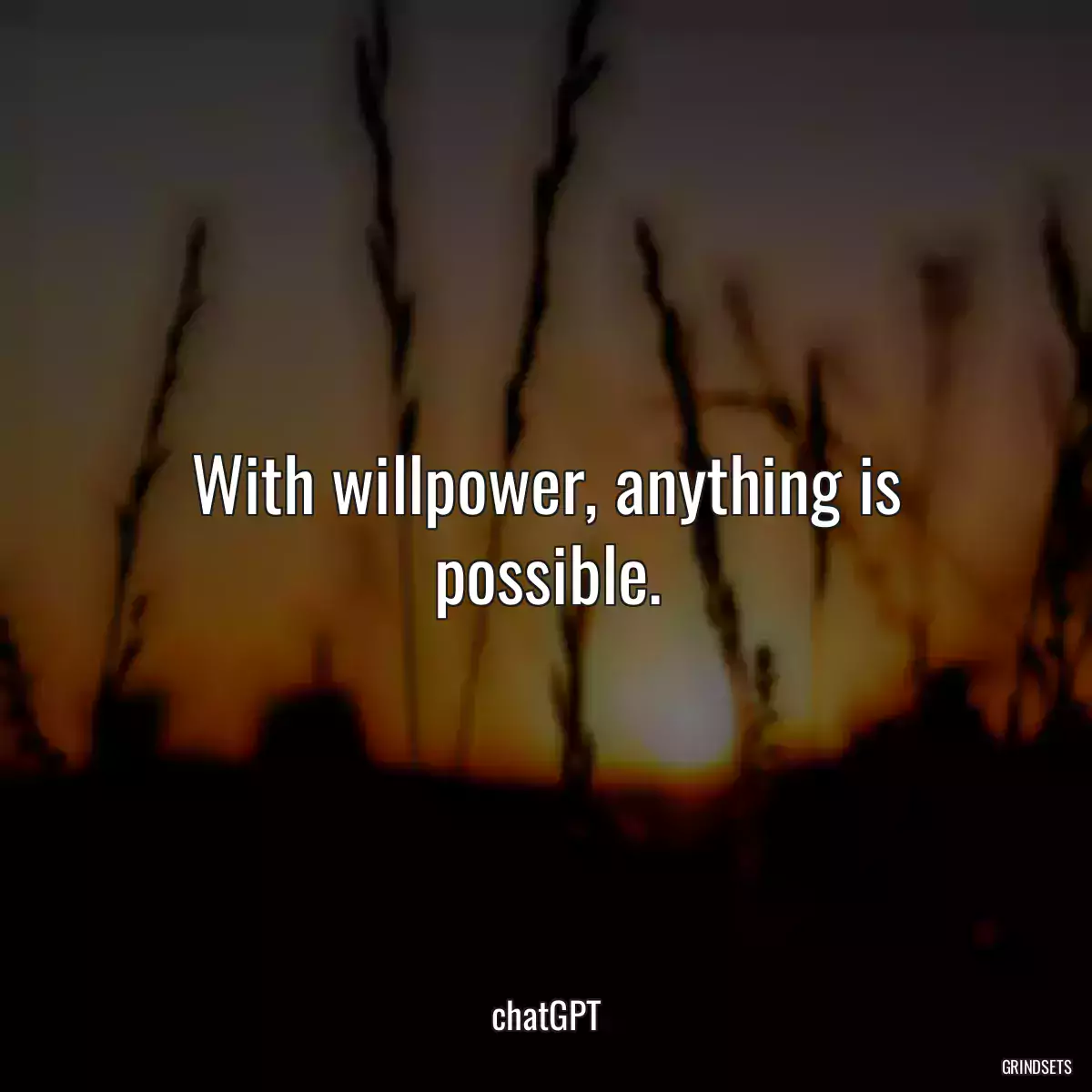 With willpower, anything is possible.