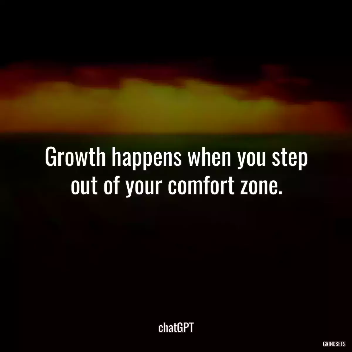 Growth happens when you step out of your comfort zone.