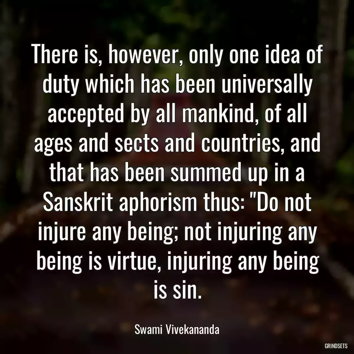 There is, however, only one idea of duty which has been universally accepted by all mankind, of all ages and sects and countries, and that has been summed up in a Sanskrit aphorism thus: \