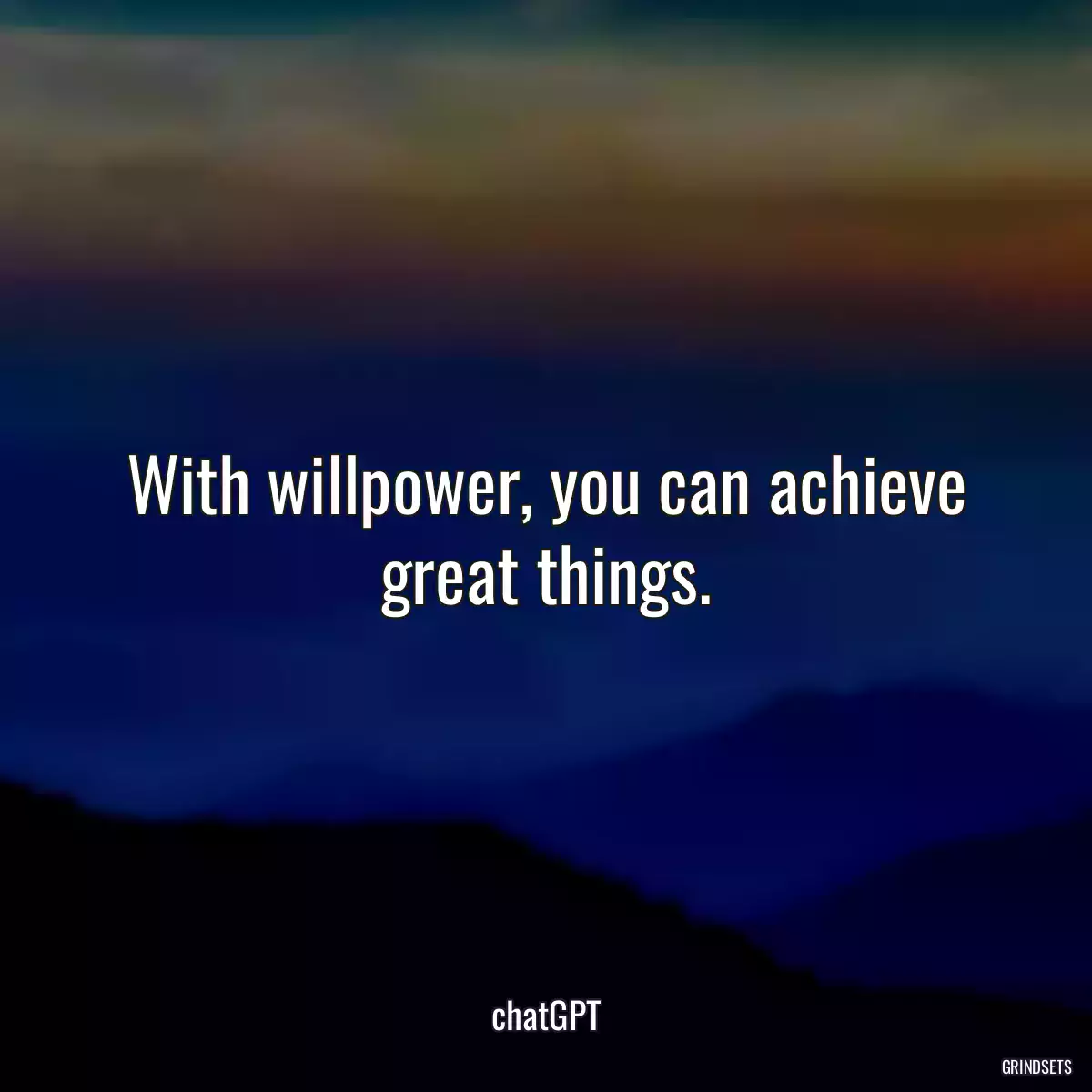 With willpower, you can achieve great things.