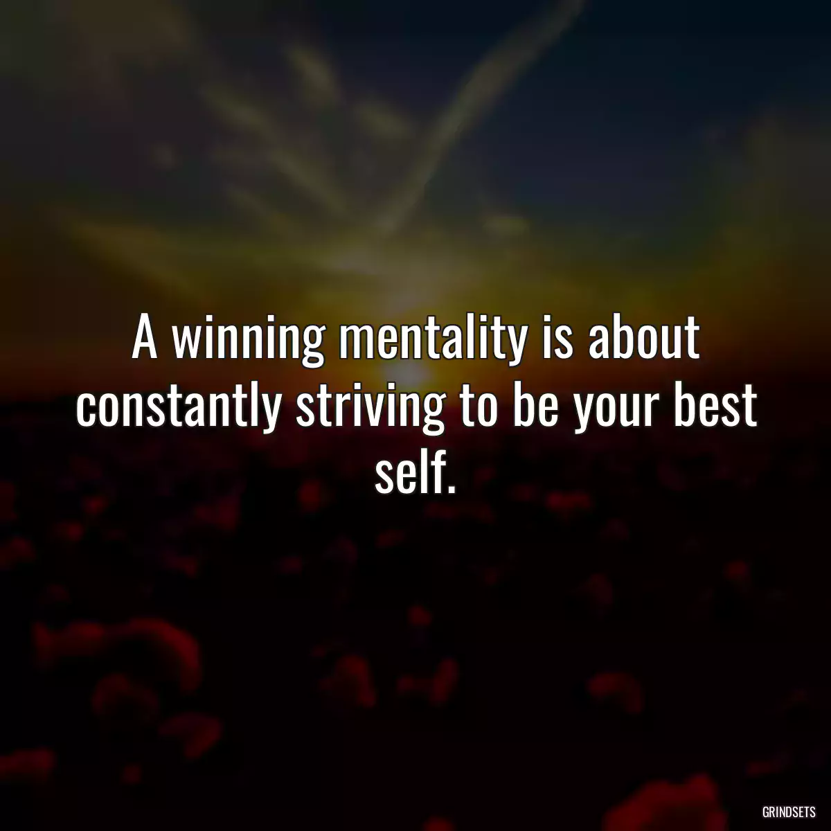A winning mentality is about constantly striving to be your best self.