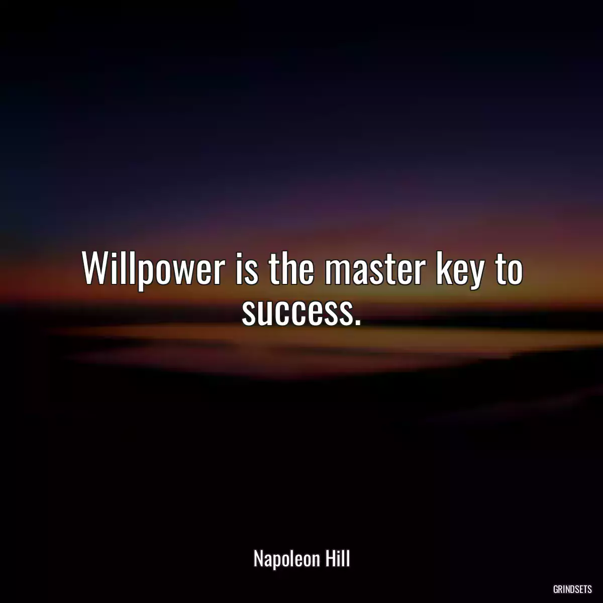 Willpower is the master key to success.