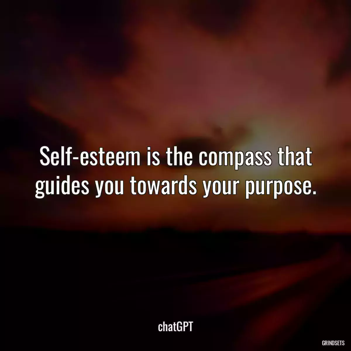 Self-esteem is the compass that guides you towards your purpose.