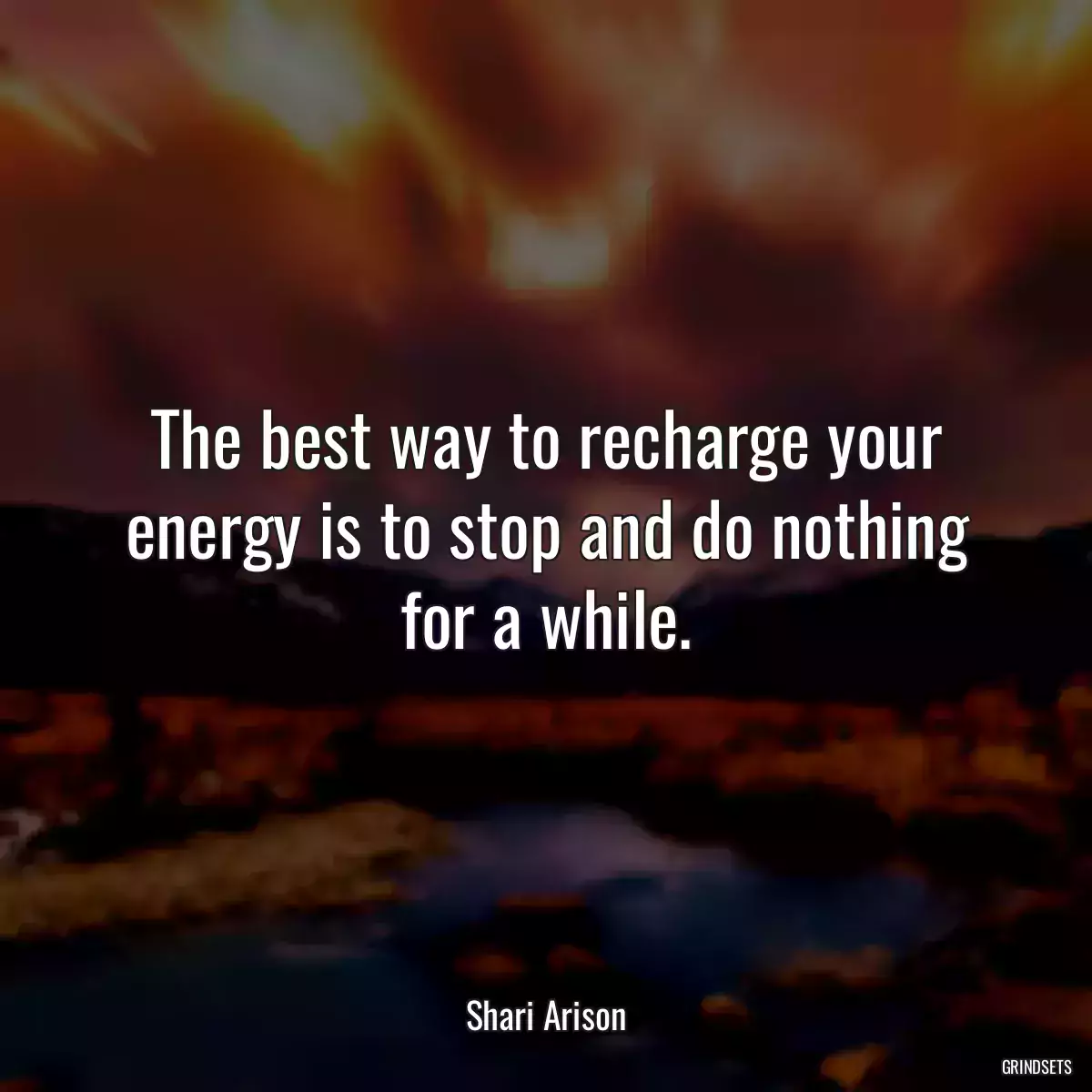 The best way to recharge your energy is to stop and do nothing for a while.